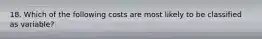 18. Which of the following costs are most likely to be classified as variable?