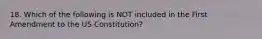 18. Which of the following is NOT included in the First Amendment to the US Constitution?