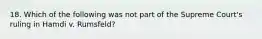 18. Which of the following was not part of the Supreme Court's ruling in Hamdi v. Rumsfeld?