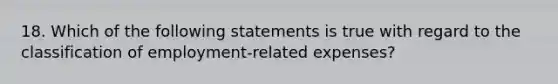 18. Which of the following statements is true with regard to the classification of employment-related expenses?