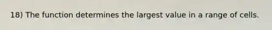 18) The function determines the largest value in a range of cells.