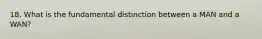 18. What is the fundamental distinction between a MAN and a WAN?