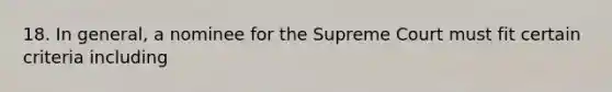 18. In general, a nominee for the Supreme Court must fit certain criteria including