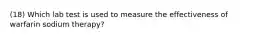 (18) Which lab test is used to measure the effectiveness of warfarin sodium therapy?