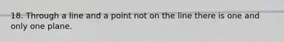 18. Through a line and a point not on the line there is one and only one plane.