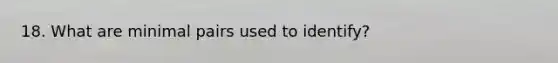 18. What are minimal pairs used to identify?