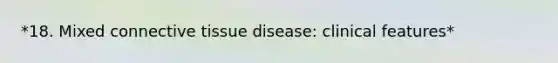 *18. Mixed connective tissue disease: clinical features*