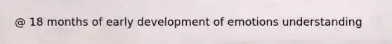 @ 18 months of early development of emotions understanding