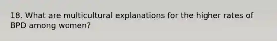 18. What are multicultural explanations for the higher rates of BPD among women?