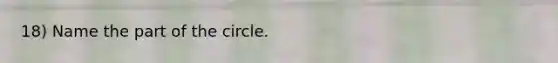 18) Name the part of the circle.