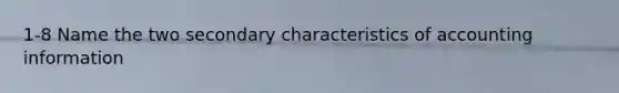 1-8 Name the two secondary characteristics of accounting information