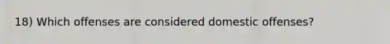 18) Which offenses are considered domestic offenses?