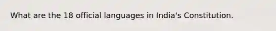 What are the 18 official languages in India's Constitution.