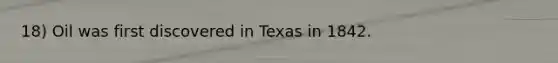 18) Oil was first discovered in Texas in 1842.