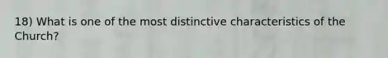 18) What is one of the most distinctive characteristics of the Church?