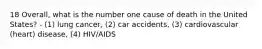 18 Overall, what is the number one cause of death in the United States? - (1) lung cancer, (2) car accidents, (3) cardiovascular (heart) disease, (4) HIV/AIDS