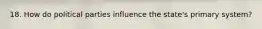 18. How do political parties influence the state's primary system?