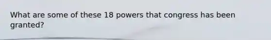 What are some of these 18 powers that congress has been granted?