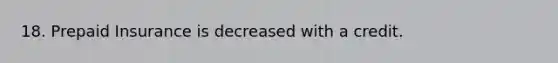 18. Prepaid Insurance is decreased with a credit.