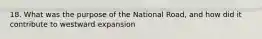 18. What was the purpose of the National Road, and how did it contribute to westward expansion