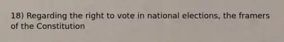 18) Regarding the right to vote in national elections, the framers of the Constitution