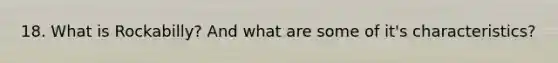 18. What is Rockabilly? And what are some of it's characteristics?