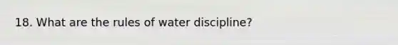 18. What are the rules of water discipline?