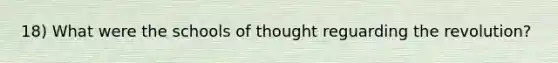 18) What were the schools of thought reguarding the revolution?