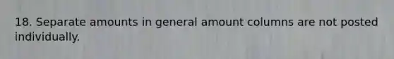 18. Separate amounts in general amount columns are not posted individually.