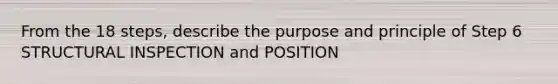 From the 18 steps, describe the purpose and principle of Step 6 STRUCTURAL INSPECTION and POSITION