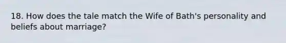 18. How does the tale match the Wife of Bath's personality and beliefs about marriage?