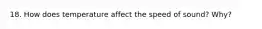 18. How does temperature affect the speed of sound? Why?