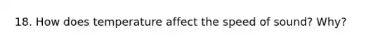 18. How does temperature affect the speed of sound? Why?