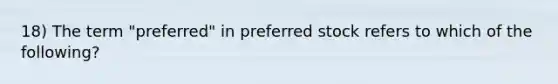 18) The term "preferred" in preferred stock refers to which of the following?