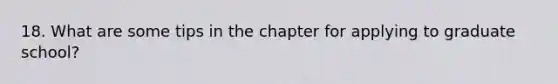 18. What are some tips in the chapter for applying to graduate school?