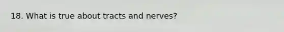 18. What is true about tracts and nerves?