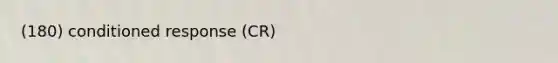 (180) conditioned response (CR)