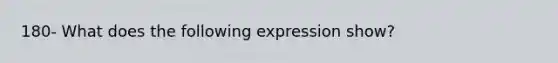 180- What does the following expression show?