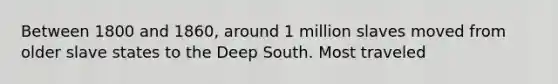 Between 1800 and 1860, around 1 million slaves moved from older slave states to the Deep South. Most traveled