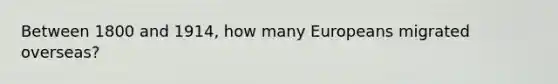 Between 1800 and 1914, how many Europeans migrated overseas?