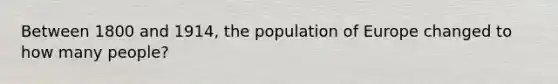 Between 1800 and 1914, the population of Europe changed to how many people?