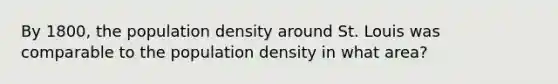 By 1800, the population density around St. Louis was comparable to the population density in what area?