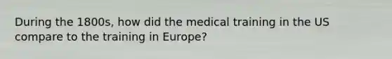 During the 1800s, how did the medical training in the US compare to the training in Europe?