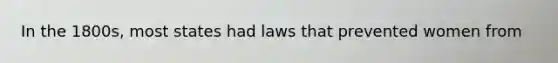 In the 1800s, most states had laws that prevented women from