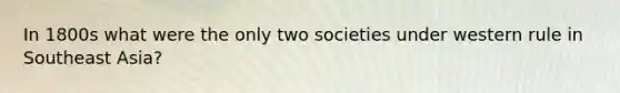 In 1800s what were the only two societies under western rule in Southeast Asia?