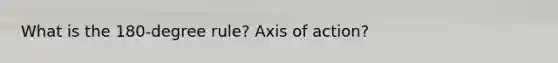 What is the 180-degree rule? Axis of action?