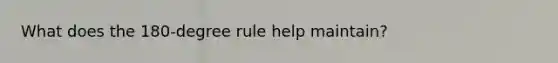 What does the 180-degree rule help maintain?