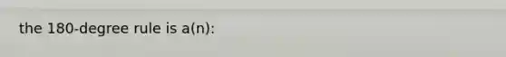 the 180-degree rule is a(n):