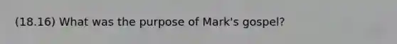 (18.16) What was the purpose of Mark's gospel?