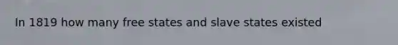 In 1819 how many free states and slave states existed